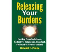 Releasing Your Burdens: Healing From Individual, Collective, Relational, Ancestral, Spiritual & Medical Trauma