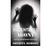 RELENTLESS AGONY: The Story I survived before I could tell it: 1