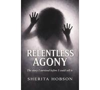 RELENTLESS AGONY: The Story I Survived Before I Could Tell It