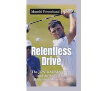 RELENTLESS DRIVE: The Jon Rahm Story and the Spirit That Redefined Modern Golf