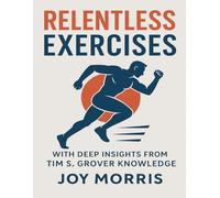 Relentless Exercises: With Deep Insights from Tim S. Grover Knowledge