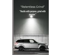"Relentless Grind." "Hustle with purpose, grind with passion.": A journal for one, who wants to be disciplined.