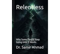 Relentless: Why Some People Keep Going Until It Works