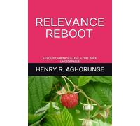 RELEVANCE REBOOT: GO QUIET, GROW SKILLFUL, COME BACK UNSTOPPABLE