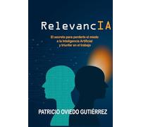 RelevancIA: El secreto para perderle el miedo a la Inteligencia Artificial y triunfar en el trabajo