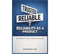 Reliability As A Product.: Operational Truth In Delivery & Quality.
