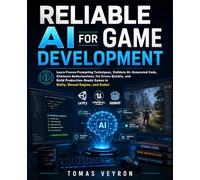 Reliable AI for Game Development: Learn Proven Prompting Techniques, Validate AI-Generated Code, Eliminate Hallucinations, Fix Errors Quickly, and ... Games in Unity, Unreal Engine, and Godot