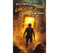 Relic Worlds: Lancaster James and the Necropolis of Life