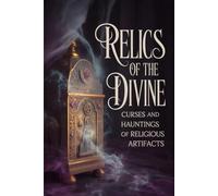 Relics of the Divine: Curses and Hauntings of Religious Artifacts