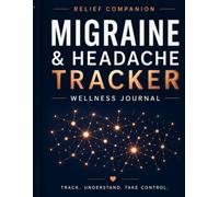 Relief Companion: Migraine & Headache Workbook: Daily Symptom Tracker, Trigger Log, Medication Tracker, Doctor Visit Planner, Monthly Reviews & Wellness Journal
