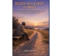 Relief From Grief In Brief: A Quick and Compassionate Guide to Moving Through Loss