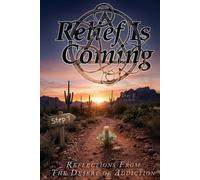 Relief Is Coming: Reflections from the Desert of Addiction