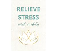 Relieve Stress with Sudoku: Relieve Stress with Sudoku | Unplug. Unwind. Leave the stress behind. | 6x9 inches, 110 Page | 50+ Puzzles | Solutions Included