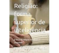 Religião: uma forma superior de inteligência: A força da religião na cultura e sociedade