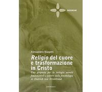 Religio del cuore e trasformazione in Cristo. Una proposta per la teologia morale fondamentale a partire dalla fenomenologia di Dietrich von Hildebrand