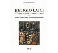 Religio laici. Edward Herbert di Cherbury, John Dryden Charles Blount. Deismi e violenza politica nell'Inghilterra degli Stuart