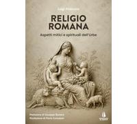 Religio Romana. Aspetti mitici e spirituali dell'Urbe