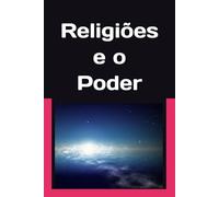 Religiões e o Poder.: A História oculta que moldou o mundo.