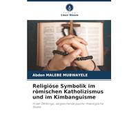 Religiöse Symbolik im römischen Katholizismus und im Kimbanguisme: In der DR Kongo, vergleichende psycho-theologische Studie