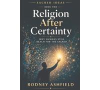 Religion After Certainty: Why Humans Still Reach for the Sacred