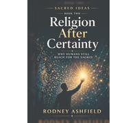 Religion After Certainty: Why Humans Still Reach for the Sacred
