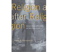 Religion after Religion: Gershom Scholem, Mircea Eliade, and Henry Corbin at Eranos