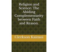 Religion and Science: The Abiding Complementarity between Faith and Reason.