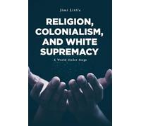 Religion, Colonialism, and White Supremacy: A World Under Siege
