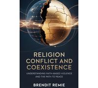 Religion Conflict and Coexistence: Understanding Faith-Based Violence and Path to Peace