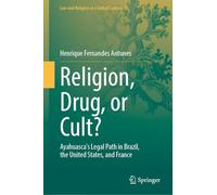 Religion, Drug, or Cult?: Ayahuasca's Legal Path in Brazil, the United States, and France
