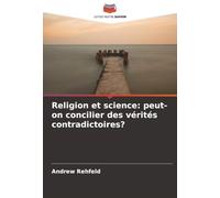 Religion et science: peut-on concilier des vérités contradictoires?