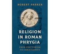 Religion in Roman Phrygia: From Polytheism to Christianity