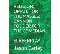 RELIGION: OPIATE FOR THE MASSES; CANNON FODDER FOR THE COMEDIAN: SCREENPLAY