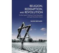 Religion, Redemption and Revolution: The New Speech Thinking Revolution of Franz Rozenzweig and Eugen Rosenstock-huessy