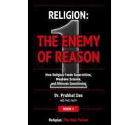 Religion: The Enemy of Reason: How Religion Feeds Superstition, Weakens Science, and Silences Questioning: 1