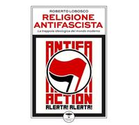 Religione antifascista. La trappola ideologica del mondo moderno - Lobosco...