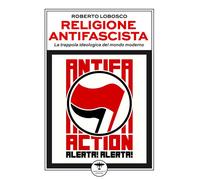 Religione antifascista. La trappola ideologica del mondo moderno - Lobosco...