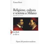 Religione, cultura e scienza a Milano. Secoli XVI-XVIII. La porta della modernità