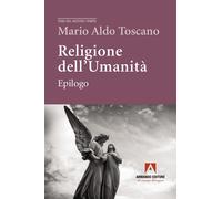 Religione dell'umanità. Epilogo - Toscano Mario Aldo