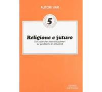 Religione e futuro. Tre ricerche interdisciplinari su problemi di attualità