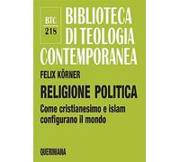 Religione politica. Come cristianesimo e islam configurano il mondo