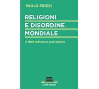 Religioni e disordine mondiale. Le sfide dell'epoca postglobale