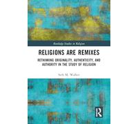 Religions Are Remixes: Rethinking Originality, Authenticity, and Authority in the Study of Religion