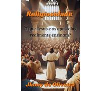 Religiosidade: O que Jesus e os apóstolos realmente ensinam?