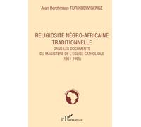 Religiosité négro-africaine traditionnelle dans les documents: Du magistère de l'Eglise catholique (1951-1995): Lecture christique de la religion traditionnelle au Rwanda