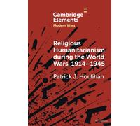 Religious Humanitarianism during the World Wars, 1914-1945: Between Atheism and Messianism