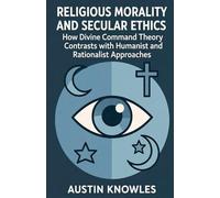 Religious Morality and Secular Ethics: How Divine Command Theory Contrasts with Humanist and Rationalist Approaches