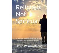 Religious, Not Spiritual: A Collection of Essays Reflecting on Ritual, Community, and the Sacred Ordinary