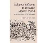 Religious Refugees in the Early Modern World: An Alternative History of the Reformation