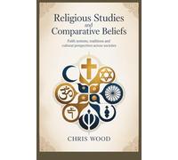 RELIGIOUS STUDIES AND COMPARATIVE BELIEFS: faith systems traditions and cultural perspectives across societies